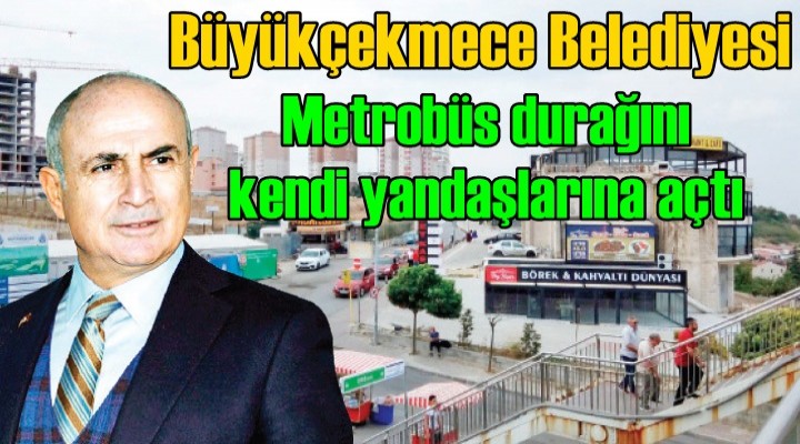 Büyükçekmece Belediyesi metrobüs durağını kendi yandaşlarına açtı