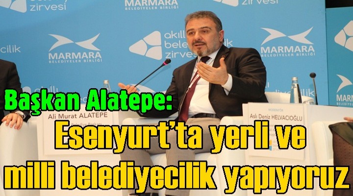 Başkan Alatepe: Esenyurt’ta yerli ve milli belediyecilik yapıyoruz