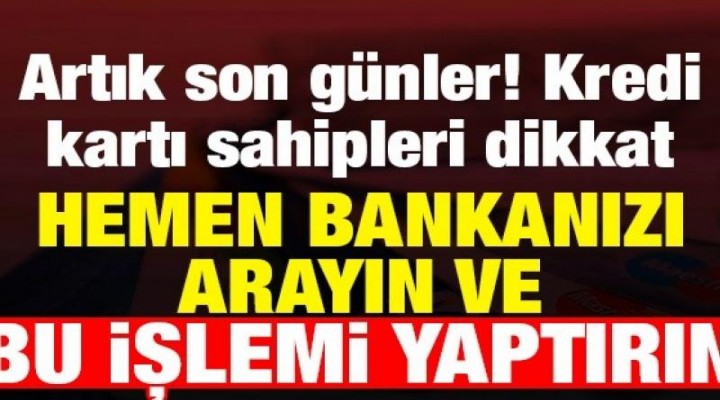 14 milyon kartın sahibine son çağrı