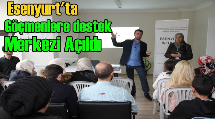 Esenyurt’ta göçmenlere destek merkezi