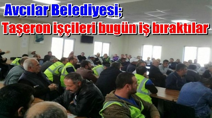 Avcılar Belediyesi taşeron işçileri bugün iş bıraktılar