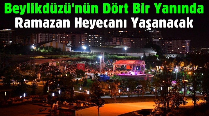 Beylikdüzü'nün dört bir yanında Ramazan heyecanı yaşanacak