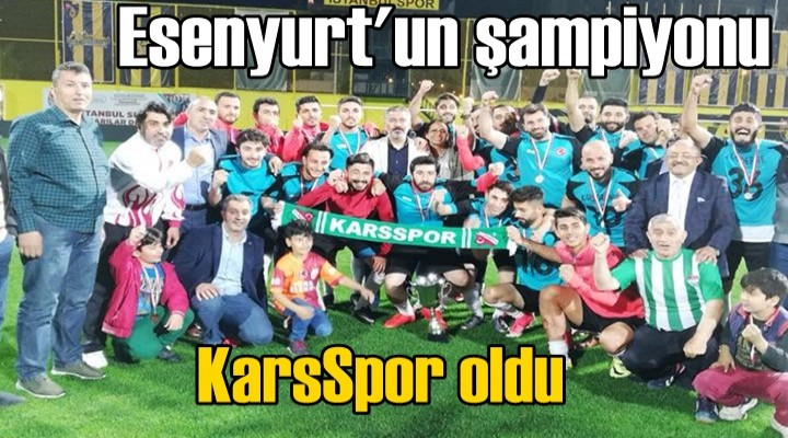 Esenyurt'un şampiyonu KarsSpor oldu