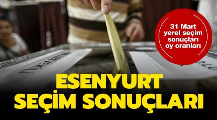 Esenyurt Seçim Sonuçları Açıklanıyor!
