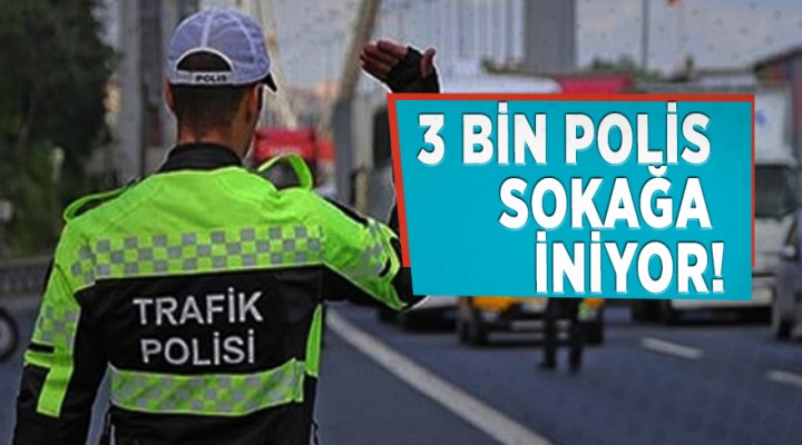 3 bin trafik polisi sokağa iniyor